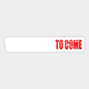 The Best Is Yet To Come - Man Woman Funny Gift T-shirt Sticker